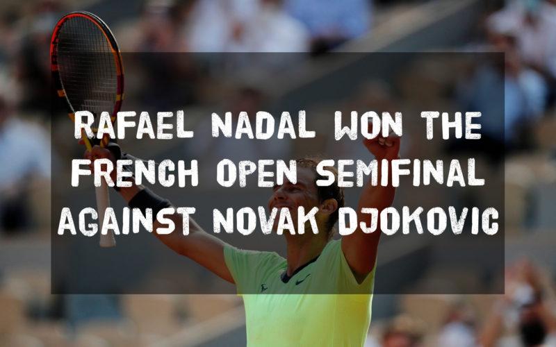 Rafael Nadal won the French Open semifinal against Novak Djokovic